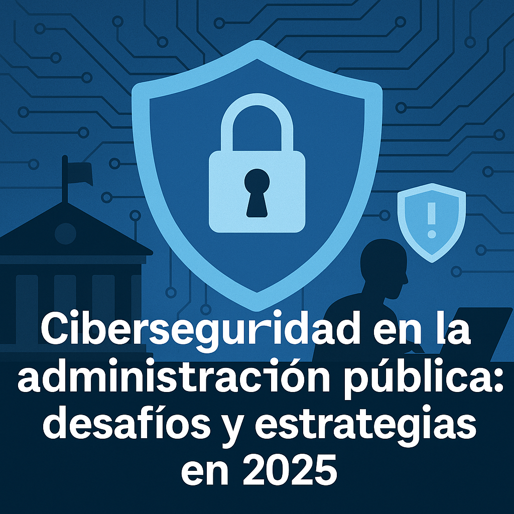 Lee más sobre el artículo Ciberseguridad en la administración pública: desafíos y estrategias en 2025