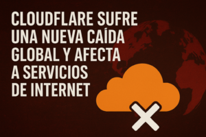 Lee más sobre el artículo Nueva caída global de Cloudflare: un llamado de atención sobre la infraestructura crítica de Internet